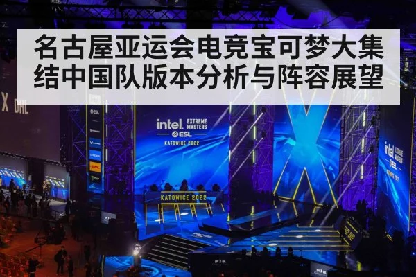 名古屋亚运会电竞宝可梦大集结中国队版本分析与阵容展望