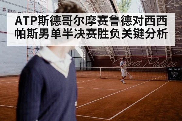 ATP斯德哥尔摩赛鲁德对西西帕斯男单半决赛胜负关键分析